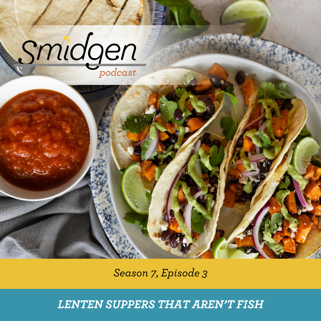 Smidgen Podcast | Lenten Meals that Aren't Seafood