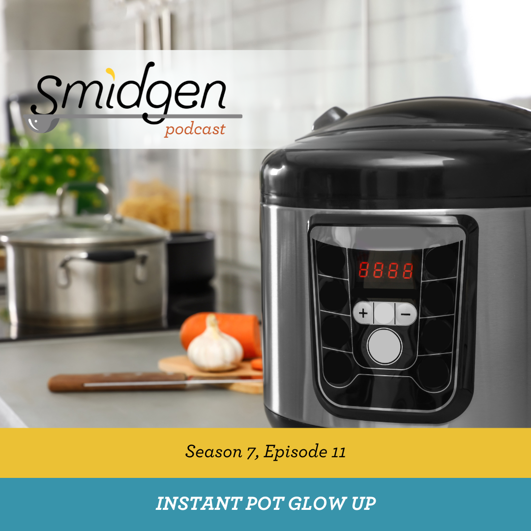 Smidgen Podcast | Instant Pot Glow Up